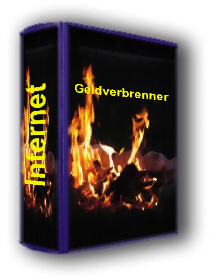 Geldverbrenner Internet - Die Wahrheit über Geldverdienen im Internet